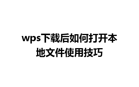 wps 下载后如何打开本地文件使用技巧