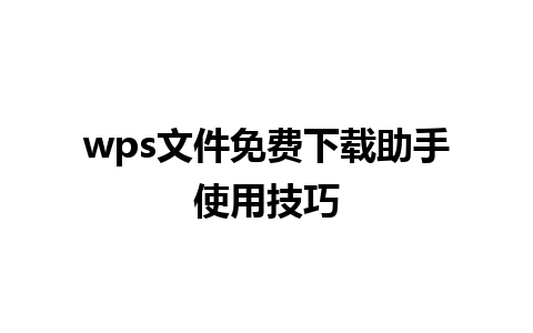 wps 文件免费下载助手使用技巧