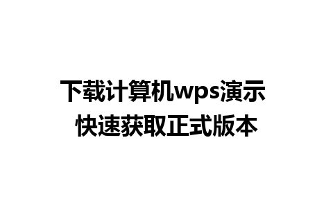 下载计算机 wps 演示 快速获取正式版本