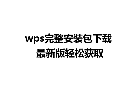 wps 完整安装包下载 最新版轻松获取