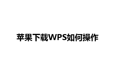 苹果下载 WPS 如何操作