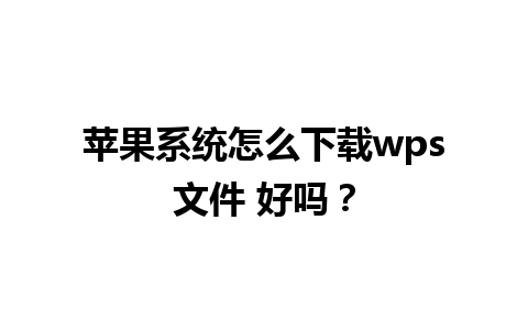 苹果系统怎么下载 wps 文件 好吗？