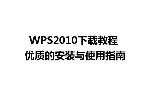 WPS2010 下载教程 优质的安装与使用指南