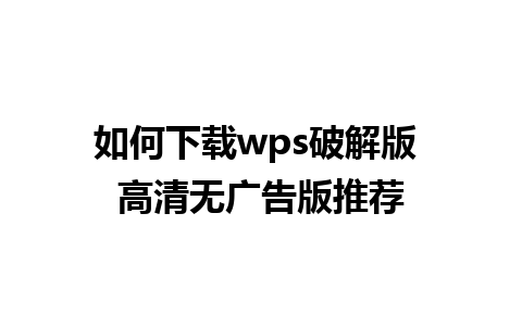 如何下载 wps 破解版 高清无广告版推荐