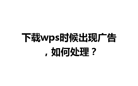 下载 wps 时候出现广告，如何处理？