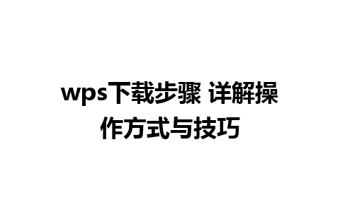 wps 下载步骤 详解操作方式与技巧