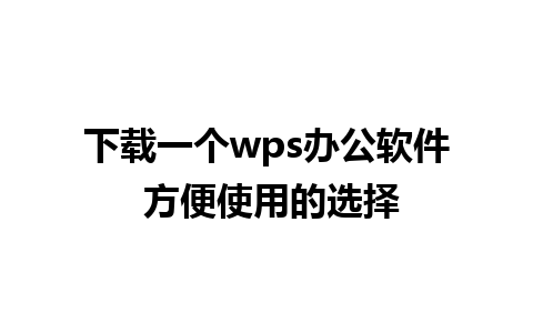 下载一个 wps 办公软件 方便使用的选择